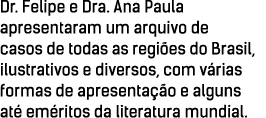 Dr  Felipe e Dra  Ana Paula apresentaram um arquivo de casos de todas as regi es do Brasil, ilustrativos e diversos,    