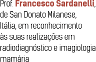 Prof  Francesco Sardanelli, de San Donato Milanese, It lia, em reconhecimento  s suas realiza  es em radiodiagn stico   