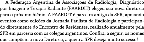A Federa  o Argentina de Associa  es de Radiologia, Diagn stico por Imagem e Terapia Radiante (FAARDIT) elegeu sua no   