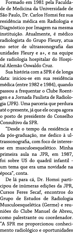 Formado em 1981 pela Faculdade de Medicina da Universidade de S o Paulo, Dr  Carlos Homsi fez sua resid ncia m dica e   