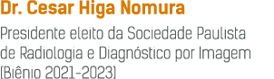 Dr  Cesar Higa Nomura Presidente eleito da Sociedade Paulista de Radiologia e Diagnóstico por Imagem (Biênio 2021-2023)