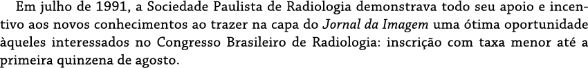 Em julho de 1991, a Sociedade Paulista de Radiologia demonstrava todo seu apoio e incentivo aos novos conhecimentos a   