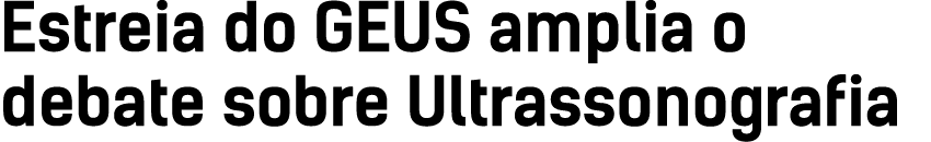 Estreia do GEUS amplia o debate sobre Ultrassonografia