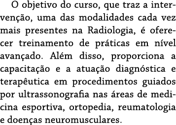 O objetivo do curso, que traz a intervenção, uma das modalidades cada vez mais presentes na Radiologia, é oferecer tr   