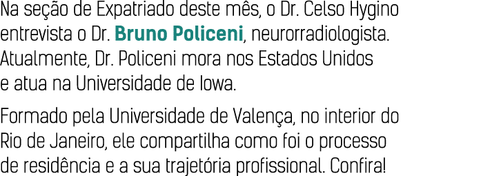 Na seção de Expatriado deste mês, o Dr  Celso Hygino entrevista o Dr  Bruno Policeni, neurorradiologista  Atualmente,   