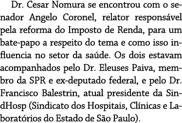 Dr  Cesar Nomura se encontrou com o senador Angelo Coronel, relator respons vel pela reforma do Imposto de Renda, par   