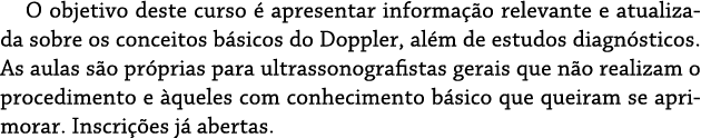 O objetivo deste curso é apresentar informação relevante e atualizada sobre os conceitos básicos do Doppler, além de    