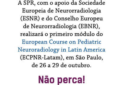 A SPR, com o apoio da Sociedade Europeia de Neurorradiologia (ESNR) e do Conselho Europeu de Neurorradiologia (EBNR),   