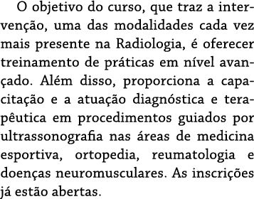 O objetivo do curso, que traz a intervenção, uma das modalidades cada vez mais presente na Radiologia, é oferecer tre   