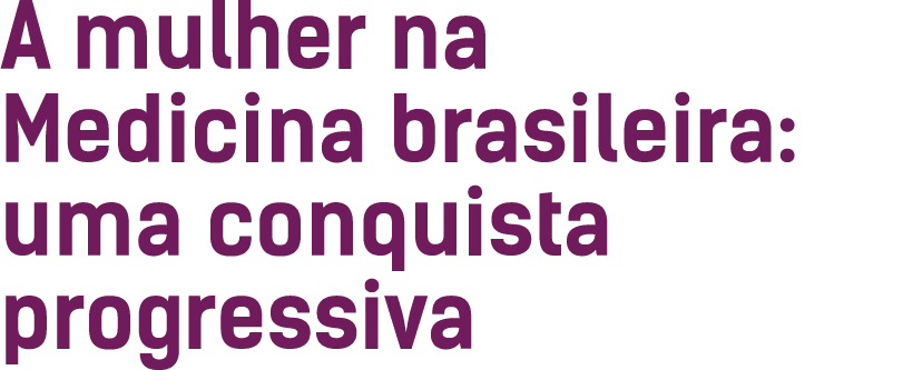 A mulher na Medicina brasileira: uma conquista progressiva