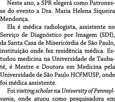 Neste ano, a SPR elegerá como Patronesse do evento a Dra  Maria Helena Siqueira Mendonça  Ela é médica radiologista,    