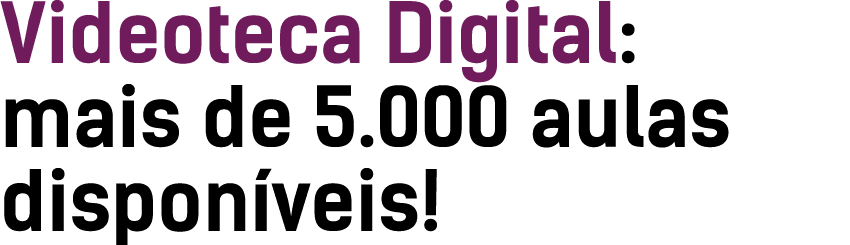 Videoteca Digital: mais de 5 000 aulas disponíveis 