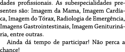 dades profissionais  As subespecialidades presentes são: Imagem da Mama, Imagem Cardíaca, Imagem do Tórax, Radiologia   