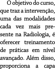 O objetivo do curso, que traz a intervenção, uma das modalidades cada vez mais presente na Radiologia, é oferecer tre   