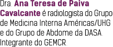Dra  Ana Teresa de Paiva Cavalcante é radiologista do Grupo de Medicina Interna Américas UHG e do Grupo de Abdome da    