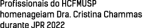 Profissionais do HCFMUSP homenageiam Dra  Cristina Chammas durante JPR 2022