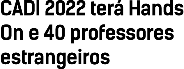 CADI 2022 terá Hands On e 40 professores estrangeiros