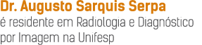 Dr  Augusto Sarquis Serpa é residente em Radiologia e Diagnóstico por Imagem na Unifesp