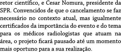 retor científico, e Cesar Nomura, presidente da SPR  Convencidos de que o cancelamento se faz necessário no contexto    