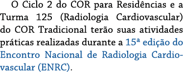 O Ciclo 2 do COR para Residências e a Turma 125 (Radiologia Cardiovascular) do COR Tradicional terão suas atividades    