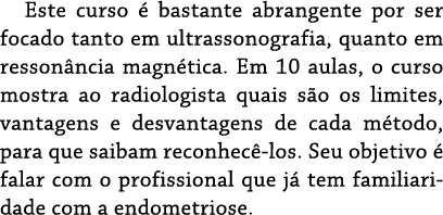 Este curso é bastante abrangente por ser focado tanto em ultrassonografia, quanto em ressonância magnética  Em 10 aul   