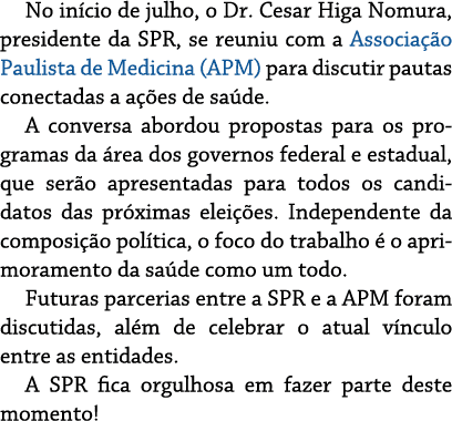 No início de julho, o Dr  Cesar Higa Nomura, presidente da SPR, se reuniu com a Associação Paulista de Medicina (APM)   
