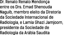 Dr  Renato Renato Mendonça entre os Drs  Emad Shenouda Naguib, membro eleito da Diretoria da Sociedade Internacional    