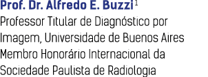 Prof. Dr. Alfredo E. Buzzi1 Professor Titular de Diagn stico por Imagem, Universidade de Buenos Aires Membro Honor ri...