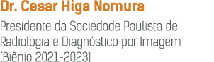Dr. Cesar Higa Nomura Presidente da Sociedade Paulista de Radiologia e Diagn stico por Imagem (Bi nio 2021 2023)