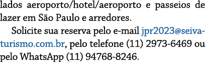 lados aeroporto/hotel/aeroporto e passeios de lazer em S o Paulo e arredores. Solicite sua reserva pelo e mail jpr202...