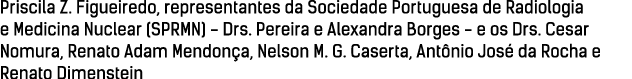 Priscila Z. Figueiredo, representantes da Sociedade Portuguesa de Radiologia e Medicina Nuclear (SPRMN) Drs. Pereira ...