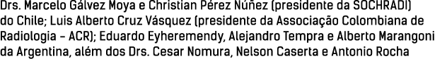 Drs. Marcelo G lvez Moya e Christian P rez N ez (presidente da SOCHRADI) do Chile; Luis Alberto Cruz V squez (presid...