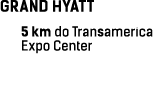 GRAND HYATT 5 km do Transamerica Expo Center