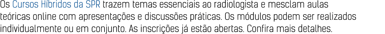 Os Cursos H bridos da SPR trazem temas essenciais ao radiologista e mesclam aulas te ricas online com apresenta es e...