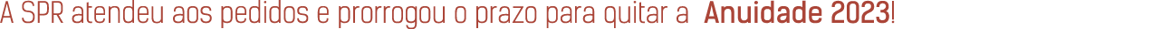 A SPR atendeu aos pedidos e prorrogou o prazo para quitar a Anuidade 2023!