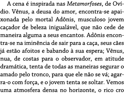 A cena  inspirada nas Metamorfoses, de Ov dio. V nus, a deusa do amor, encontra se apaixonada pelo mortal Ad nis, mu...