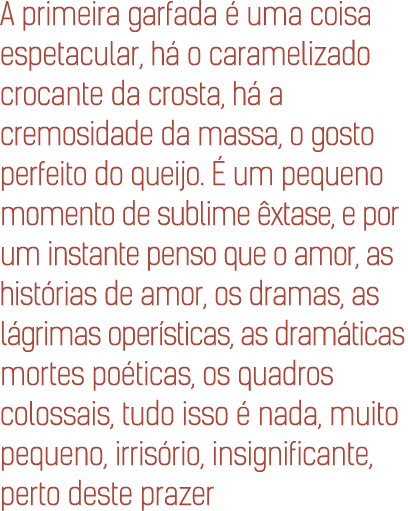 A primeira garfada  uma coisa espetacular, h  o caramelizado crocante da crosta, h  a cremosidade da massa, o gosto ...
