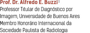 Prof. Dr. Alfredo E. Buzzi1 Professor Titular de Diagn stico por Imagem, Universidade de Buenos Aires Membro Honor ri...