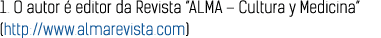 1. O autor  editor da Revista “ALMA – Cultura y Medicina” (http://www.almarevista.com)