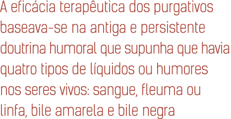 A efic cia terap utica dos purgativos baseava se na antiga e persistente doutrina humoral que supunha que havia quatr...