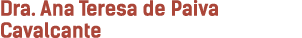 Dra. Ana Teresa de Paiva Cavalcante