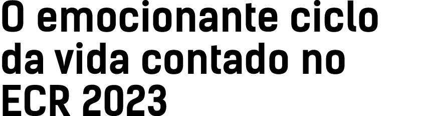 O emocionante ciclo da vida contado no ECR 2023