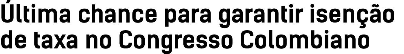  ltima chance para garantir isen o de taxa no Congresso Colombiano