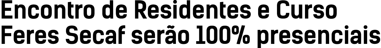 Encontro de Residentes e Curso Feres Secaf ser o 100% presenciais