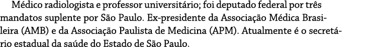 M dico radiologista e professor universit rio; foi deputado federal por tr s mandatos suplente por S o Paulo. Ex pres...