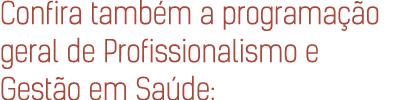 Confira tamb m a programa o geral de Profissionalismo e Gest o em Sa de: