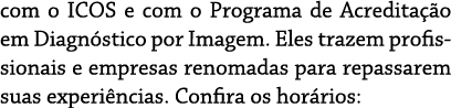 com o ICOS e com o Programa de Acredita o em Diagn stico por Imagem. Eles trazem profissionais e empresas renomadas ...