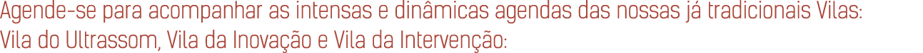 Agende se para acompanhar as intensas e din micas agendas das nossas j tradicionais Vilas: Vila do Ultrassom, Vila d...