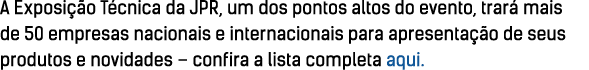 A Exposi o T cnica da JPR, um dos pontos altos do evento, trar  mais de 50 empresas nacionais e internacionais para ...