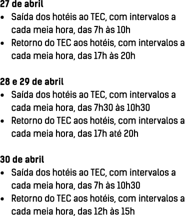 27 de abril • Sa da dos hot is ao TEC, com intervalos a cada meia hora, das 7h s 10h • Retorno do TEC aos hot is, co...